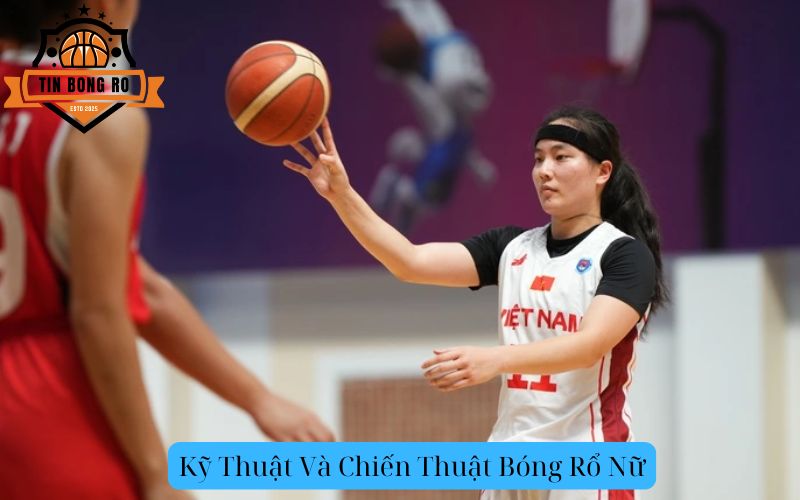 Kỹ Thuật Và Chiến Thuật Bóng Rổ Nữ