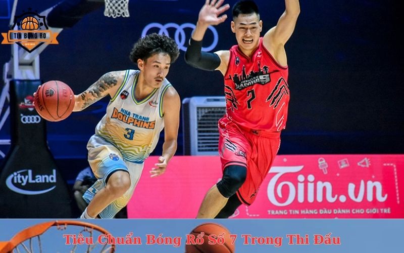 Tiêu Chuẩn Bóng Rổ Số 7 Trong Thi Đấu